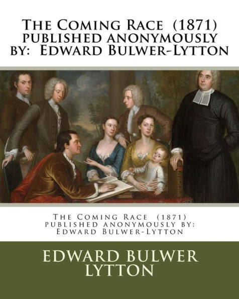 The Coming Race (1871) Published Anonymously By : Edward Bulwer-Lytton