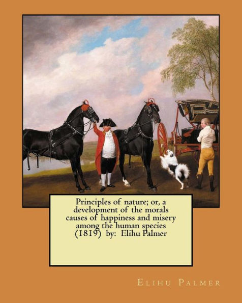 Principles Of Nature, Or A Development Of The Morals Causes Of Happiness And Misery Among The Human Species