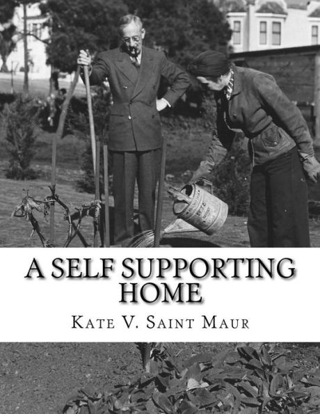 A Self Supporting Home: A Classic Guide on going Back-To-The-Land, Homesteading and Self Sufficiency
