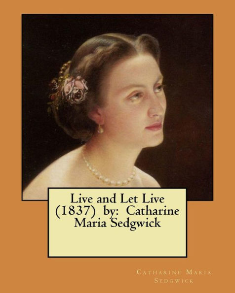 Live And Let Live (1837) By : Catharine Maria Sedgwick