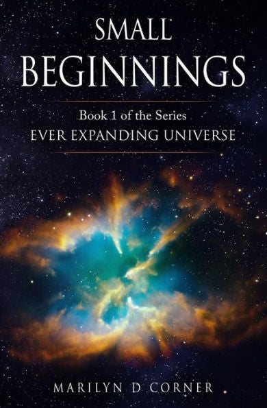 Small Beginnings : Book 1 In The Series Ever Expanding Universe
