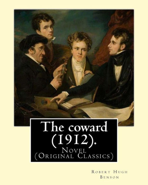 The Coward (1912). By: Robert Hugh Benson : Novel (Original Classics)