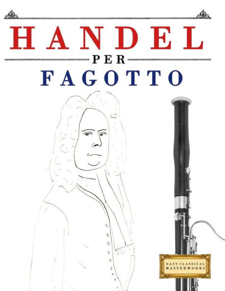 Handel per Fagotto: 10 Pezzi Facili per Fagotto Libro per Principianti (Italian Edition)