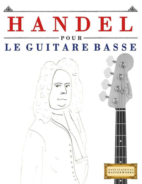 Handel pour le Guitare Basse: 10 pièces faciles pour le Guitare Basse debutant livre (French Edition)
