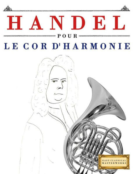 Handel pour le Cor d'harmonie: 10 pièces faciles pour le Cor d'harmonie debutant livre (French Edition)