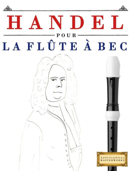 Handel pour la Flûte à bec: 10 pièces faciles pour la Flûte à bec debutant livre (French Edition)