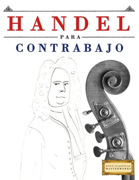 Handel para Contrabajo: 10 Piezas Faciles para Contrabajo Libro para Principiantes (Spanish Edition)