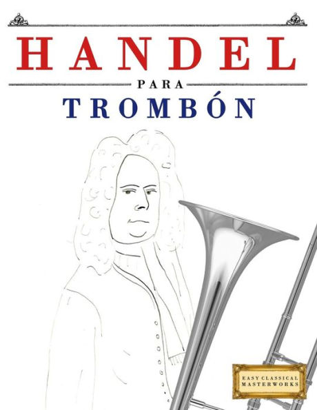 Handel para Trombón: 10 Piezas Faciles para Trombón Libro para Principiantes (Spanish Edition)