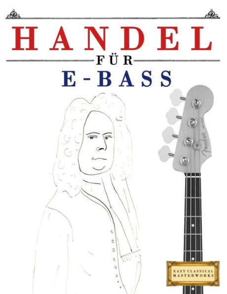 Handel für E-Bass: 10 Leichte Stücke für E-Bass Anfänger Buch (German Edition)