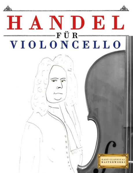 Handel für Violoncello: 10 Leichte Stücke für Violoncello Anfänger Buch (German Edition)
