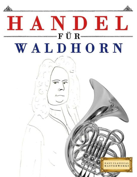 Handel für Waldhorn: 10 Leichte Stücke für Waldhorn Anfänger Buch (German Edition)