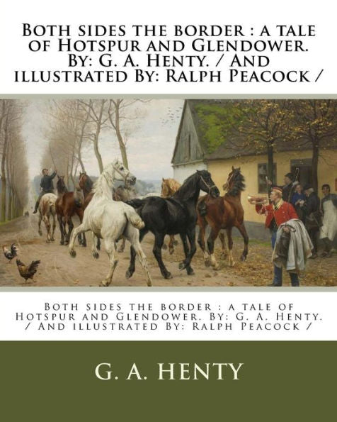 Both sides the border : a tale of Hotspur and Glendower. By: G. A. Henty. / And illustrated By: Ralph Peacock /