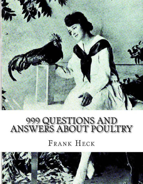 999 Questions and Answers About Poultry: A Guide To Success With Poultry for the Fancier, Amateur and Market Poultry Man