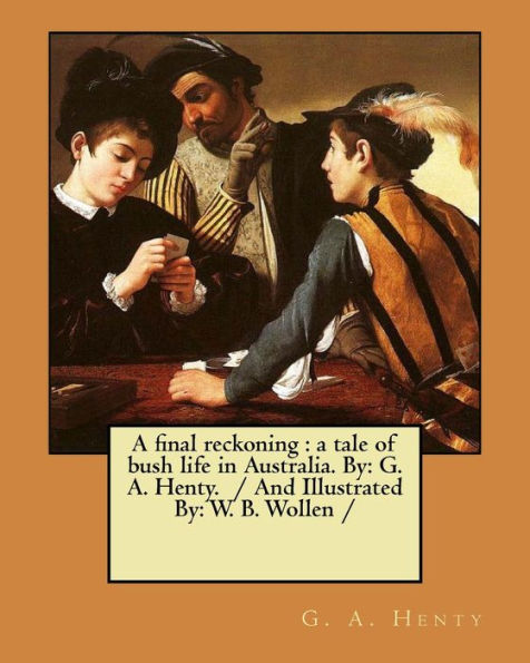 A final reckoning : a tale of bush life in Australia. By: G. A. Henty. / And Illustrated By: W. B. Wollen /