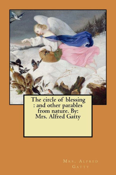 The Circle Of Blessing : And Other Parables From Nature. By: Mrs. Alfred Gatty