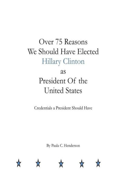 Over 75 Reasons We Should Have Elected Hillary Clinton As President Of The Unite : Credentials A President Should Have