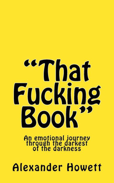 That Fucking Book : An Emotional Journey Through The Darkest Of The Darkness