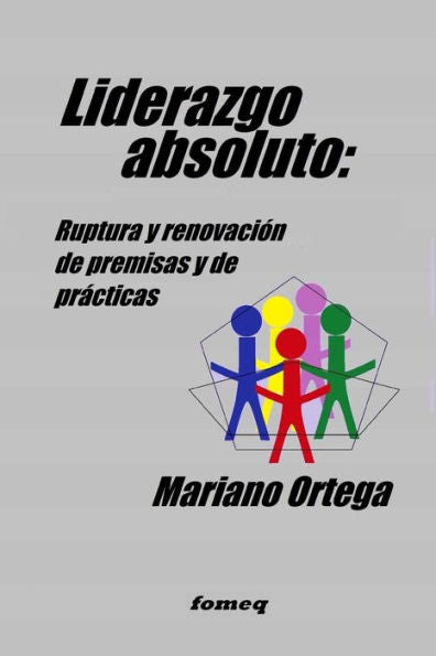 Liderazgo Absoluto : Ruptura Y Renovación De Premisas Y De Prácticas