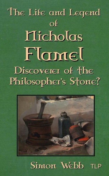 The Life And Legend Of Nicholas Flamel : Discoverer Of The Philosopher'S Stone?