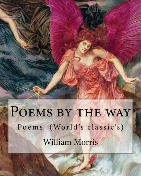Poems By The Way By: William Morris : Poems (World's Classic's)