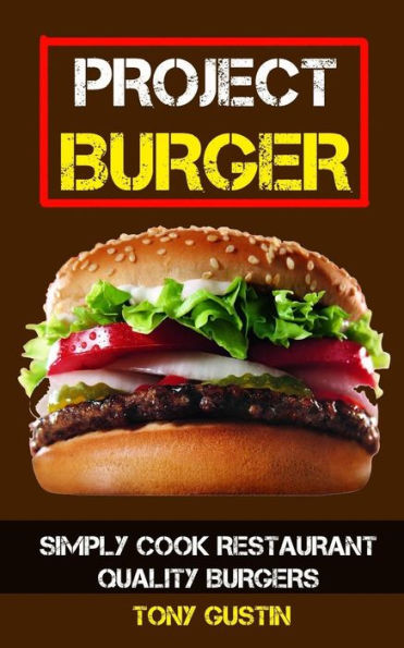 Project Burger : Simply Cook Restaurant Quality Burgers