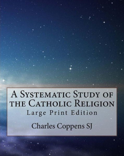 A Systematic Study of the Catholic Religion: Large Print Edition