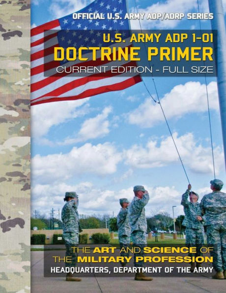 Doctrine Primer: US Army ADP 1-01: The Art and Science of the Military Profession: Current, Full-Size Edition - Giant 8.5" x 11" Format - Official US Army ADP/ADRP Series (Carlile Military Library)