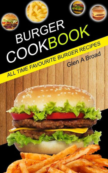 Burger Cookbook: All time Favourite Burger Recipes