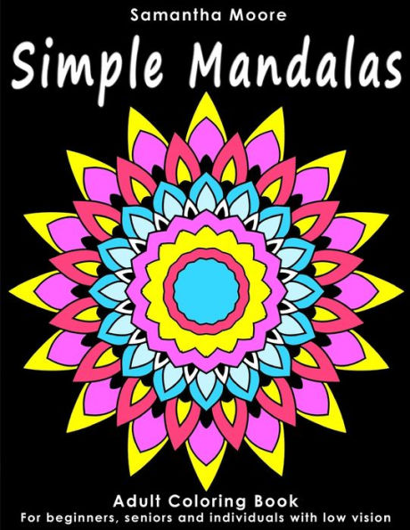 Simple Mandalas : An Adult Coloring Book For Beginners, Seniors And People With Low Vision, For Stress Relieving Pastime