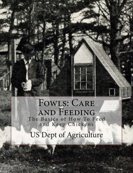 Fowls: Care and Feeding: The Basics of How To Feed and Keep Chickens