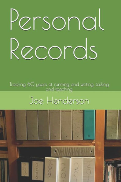 Personal Records : Tracking 60 Years Of Running And Writing, Talking And Teaching