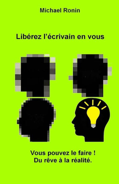 Librez L'Crivain En Vous : Vous Pouvez Le Faire! Du Rve La Ralit.