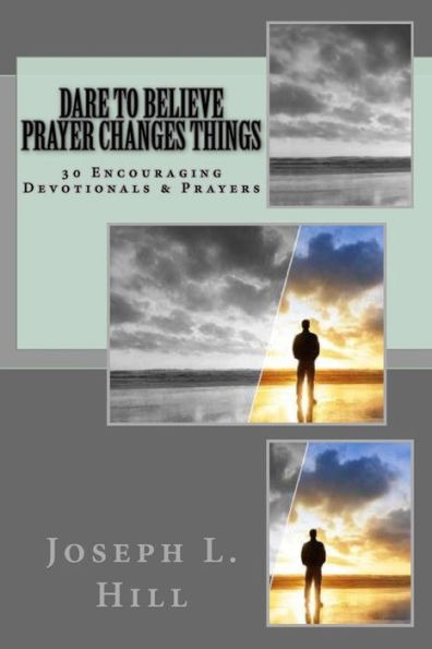 Dare To Believe Prayer Changes Things: 30 Encouraging Devotional Prayers