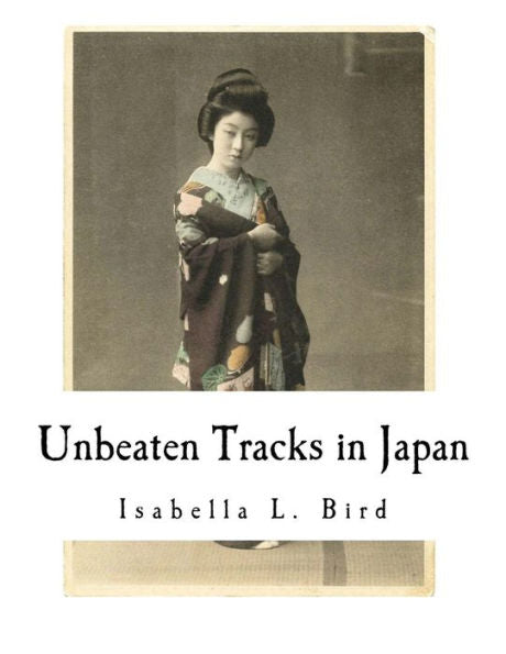 Unbeaten Tracks In Japan : An Account Of Travels In The Interior Including Visits To The Aborigines Of Yezo And The Shrine Of Nikko