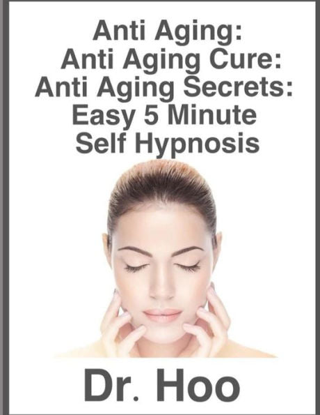 ANTI AGING: Anti Aging Cure: Anti Aging Secrets: Easy 5 Minute Self Hypnosis