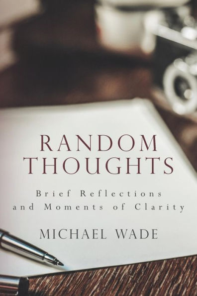 Random Thoughts : Brief Reflections And Moments Of Clarity