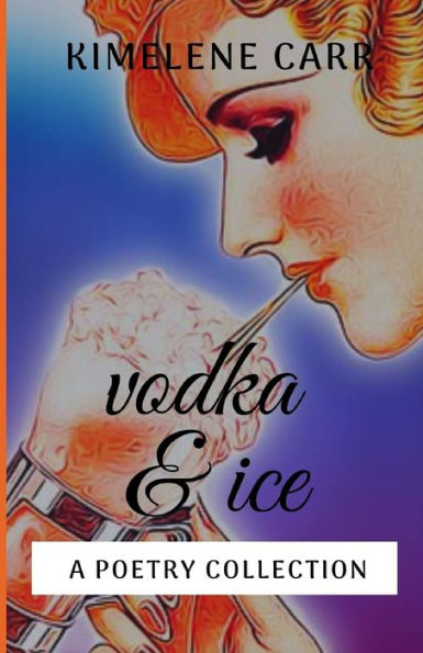 Vodka And Ice : A Poetry Collection