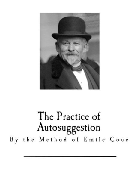 The Practice Of Autosuggestion : By The Method Of Emile Coue