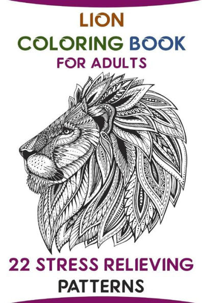 Lion Coloring Book For Adults : 22 Stress Relieving Patterns