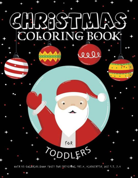 Christmas Coloring Book For Toddlers : Over 50 Coloring Book Pages For Preschool Pre-K, Kindgerten, Age 1-3, 2-4: Big First Coloring Book For Kids, ... Coloring Books For Toddlers and Kids)