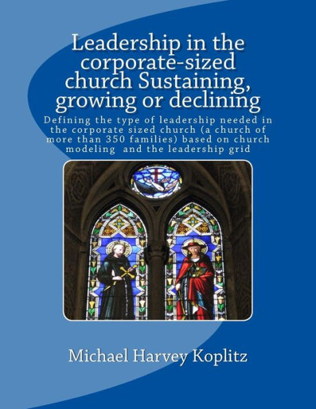 Leadership in the corporate-sized church Sustaining, growing or declining: Defining the type of leadership needed in the pastor-centered church (a ... on church modeling and the leadership grid