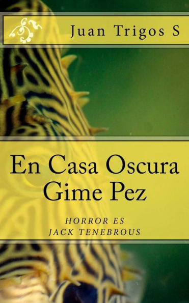 En Casa Oscura Gime Pez: El horror es Jack Tenebrous (Spanish Edition)