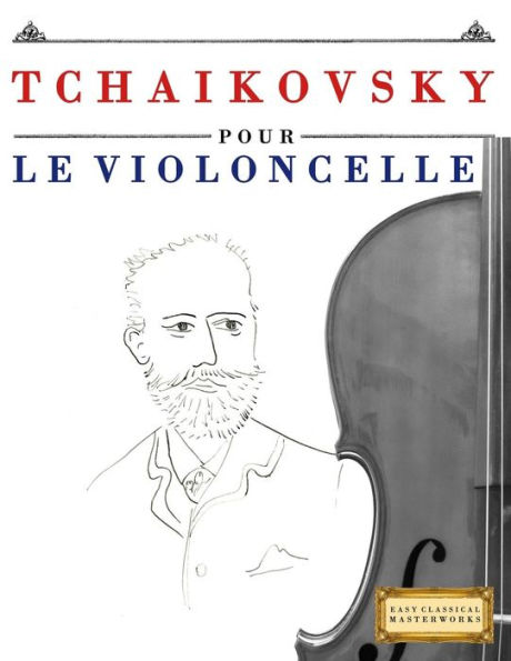 Tchaikovsky Pour Le Violoncelle : 10 Pièces Faciles Pour Le Violoncelle Débutant Livre