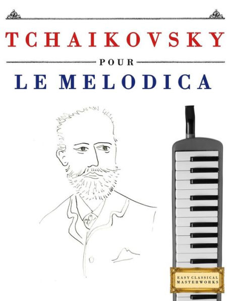 Tchaikovsky Pour Le Melodica : 10 Pièces Faciles Pour Le Melodica Débutant Livre