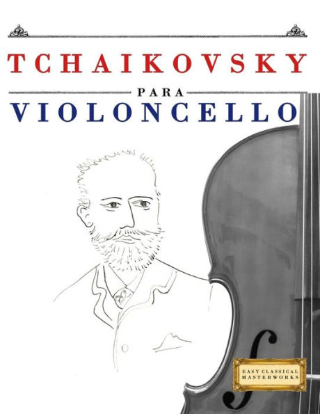 Tchaikovsky Para Violoncello : 10 Piezas Fáciles Para Violoncello Libro Para Principiantes