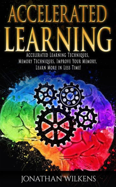 Accelerated Learning: Accelerated Learning Techniques, Memory Techniques, Improve Your Memory, Learn More in Less Time!