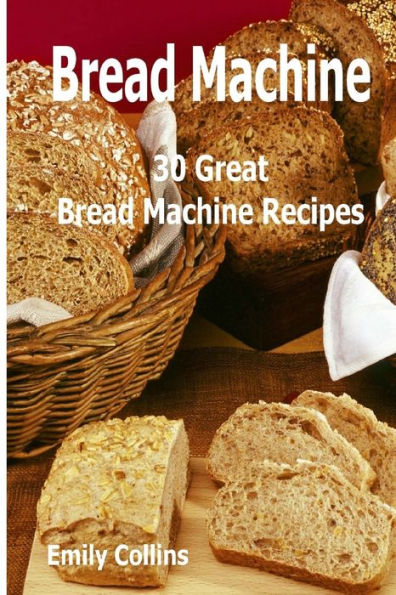 Machine Recipes : 30 Great Bread Machine Recipes: 30 Great Bread Machine Recipes