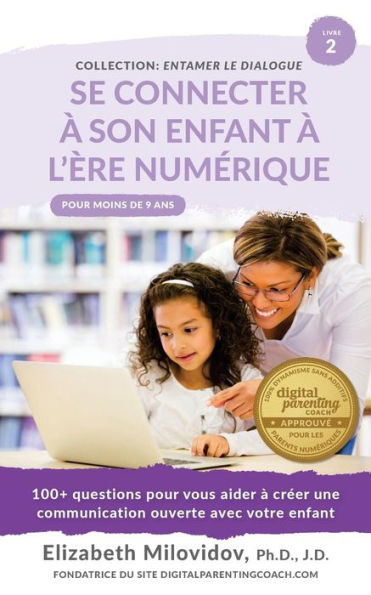 Se Connecter ? Son Enfant ? L'?re Num?rique : 100+ Questions Pour Vous Aider ? Cr?er Une Communication Ouverte Avec Votre Enfant