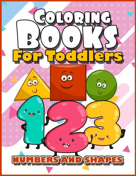 Coloring Books for Toddlers : Numbers and Shapes: Baby Activity Book for Kids Age 1-3, 2-4, 3-5, Boys Or Girls, Fun Early Childhood Children, Preschool Prep Activity Learning, and Success at School, Toddler Coloring Book
