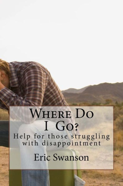 Where Do I Go? : Help For Those Struggling With Disappointment